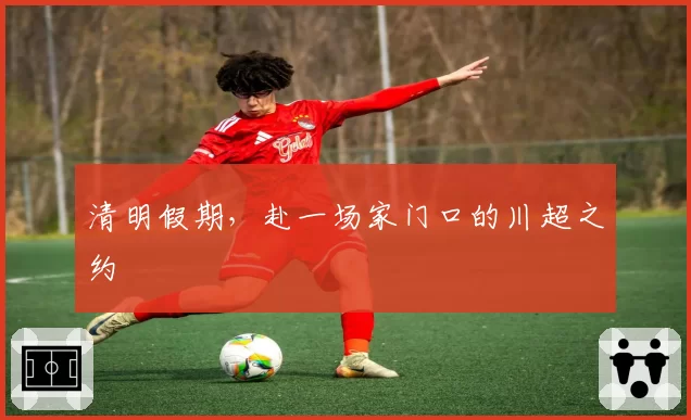 清明假期,赴一场家门口的川超之约