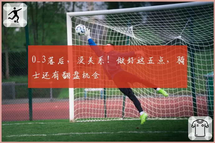 0_3落后，没关系！做好这五点，骑士还有翻盘机会